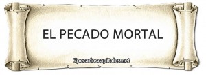 El Pecado Mortal, ¿cuales son los pecados mortales?